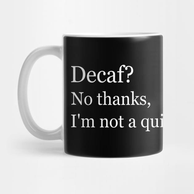 Decaf? No thanks, I'm not a quitter. Black by Jackson Williams